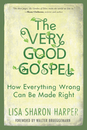 The Very Good Gospel: How Everything Wrong Can Be Made Right