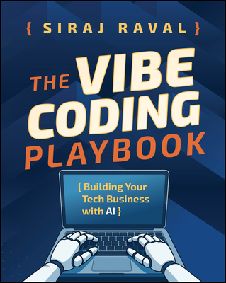 The Vibe Coding Playbook: Building Your Tech Business with AI - Raval, Siraj