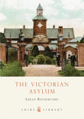 The Victorian Asylum - Rutherford, Sarah