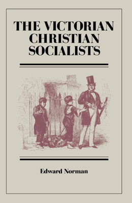 The Victorian Christian Socialists - Norman, Edward R, and Edward R, Norman