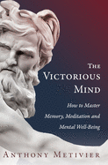 The Victorious Mind: How to Master Memory, Meditation and Mental Well-Being