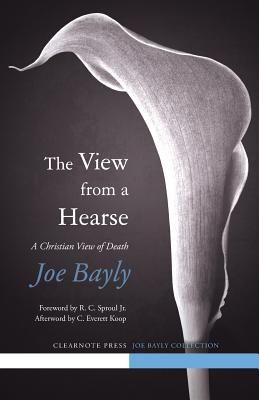 The View from a Hearse - Bayly, Joseph, and Sproul, R C, Jr. (Foreword by), and Chasteen, Brandon (Editor)