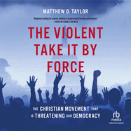 The Violent Take It by Force: The Christian Movement That Is Threatening Our Democracy