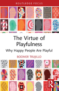 The Virtue of Playfulness: Why Happy People Are Playful