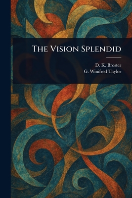 The Vision Splendid - Broster, D K (Dorothy Kathleen), and Taylor, G Winifred (Gertrude Winifred)