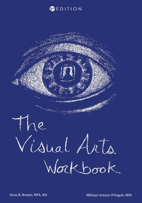 The Visual Arts Workbook - Brooks, Alexa R., and Antone-D'Angelo, Mikhael