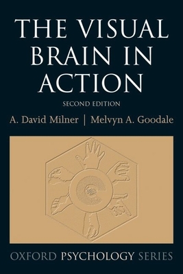 The Visual Brain in Action - Milner, David, and Goodale, Mel