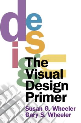 The Visual Design Primer - Wheeler, Susan, and Wheeler, Gary