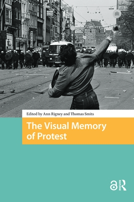 The Visual Memory of Protest - Rigney, Ann (Editor), and Smits, Thomas (Editor)