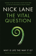 The Vital Question: Why is Life the Way it is?