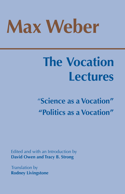 The Vocation Lectures: "Science as a Vocation" "Politics as a Vocation" - Weber, Max, and Owen, David (Editor), and Strong, Tracy B (Editor)