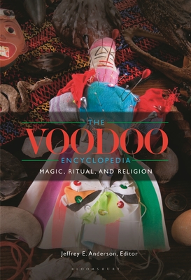 The Voodoo Encyclopedia: Magic, Ritual, and Religion - Anderson, Jeffrey E. (Editor)