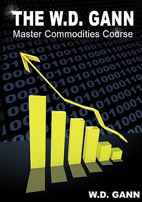 The W. D. Gann Master Commodity Course: Original Commodity Market Trading Course - Gann, W D
