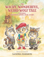 The Wacky, Wonderful, Weird Wolf Tale: Featuring: THE WOLVES: WHERE, WEAR, & WARE