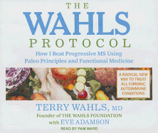 The Wahls Protocol: How I Beat Progressive MS Using Paleo Principles and Functional Medicine