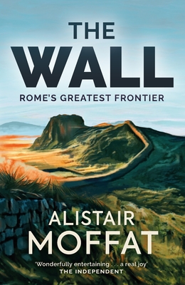 The Wall: Rome's Greatest Frontier - Moffat, Alistair