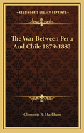 The War Between Peru and Chile 1879-1882
