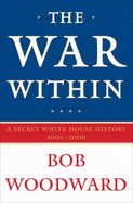 The War Within: A Secret White House History 2006-2008