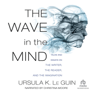 The Wave in the Mind: Talks and Essays on the Writer, the Reader, and the Imagination