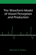 The Waveform Model of Vowel Perception and Production
