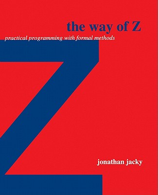 The Way of Z: Practical Programming with Formal Methods - Jacky, Jonathan