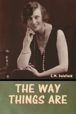 The Way Things Are - Delafield, E M