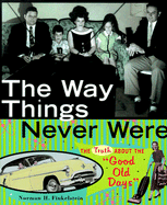 The Way Things Never Were: The Truth about the Good Old Days
