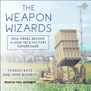 The Weapon Wizards: How Israel Became a High-Tech Military Superpower