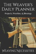 The Weaver's Daily Planner: Projects, Priorities, & Blessings