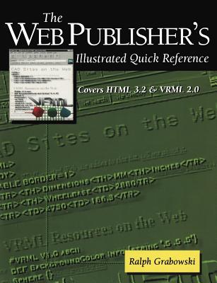 The Web Publisher's Illustrated Quick Reference: Covers HTML 3.2 and VRML 2.0 - Grabowski, Ralph