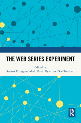 The Web Series Experiment - Ellingsen, Steinar (Editor), and Ryan, Mark David (Editor), and Turnbull, Sue (Editor)