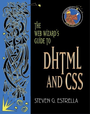 The Web Wizard's Guide to DHTML and CSS - Estrella, Steven G