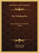 The Wedding Day: Comic Opera in Three Acts (1897)