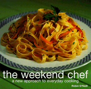 The Weekend Chef: A New Approach to Everyday Cooking