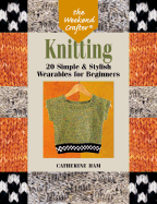 The Weekend Crafter: Knitting: 20 Simple & Stylish Wearables for Beginners