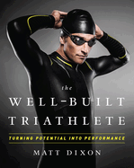 The Well-Built Triathlete: Turning Potential Into Performance: Turning Potential Into Performance