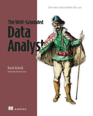 The Well-Grounded Data Analyst: Solve Messy Data Problems Like a Pro - Asboth, David