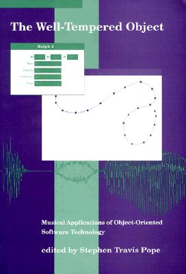 The Well-Tempered Object: Musical Applications of Object-Oriented Software Technology - Pope, Stephen (Editor)