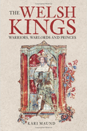 The Welsh Kings: Warriors, Warlords and Princes