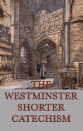 The Westminster Shorter Catechism: A Classic Guide to Reformed Christian Doctrine