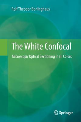 The White Confocal: Microscopic Optical Sectioning in All Colors - Borlinghaus, Rolf Theodor