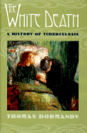 The White Death: A History of Tuberculosis