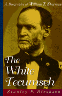 The White Tecumseh: A Biography of General William T. Sherman