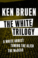 The White Trilogy: A White Arrest, Taming the Alien, and the McDead