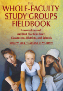 The Whole-Faculty Study Groups Fieldbook: Lessons Learned and Best Practices from Classrooms, Districts, and Schools