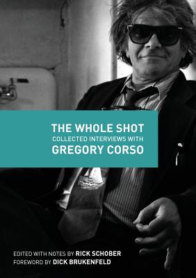 The Whole Shot: Collected Interviews with Gregory Corso - Schober, Rick (Compiled by), and Brukenfeld, Dick (Foreword by)