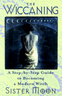 The Wiccaning: A Step-By-Step Guide to Becoming a Modern Witch