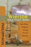 The Wiersbe Bible Study Series: Philippians: Even When Things Go Wrong, You Can Have Joy