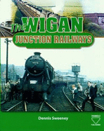 The Wigan Junction Railways - Sweeney, Dennis (Editor)