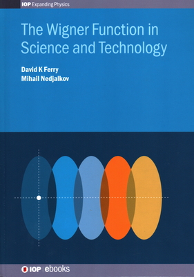 The Wigner Function in Science and Technology - Ferry, David K, and Nedjalkov, Mihail, Dr.